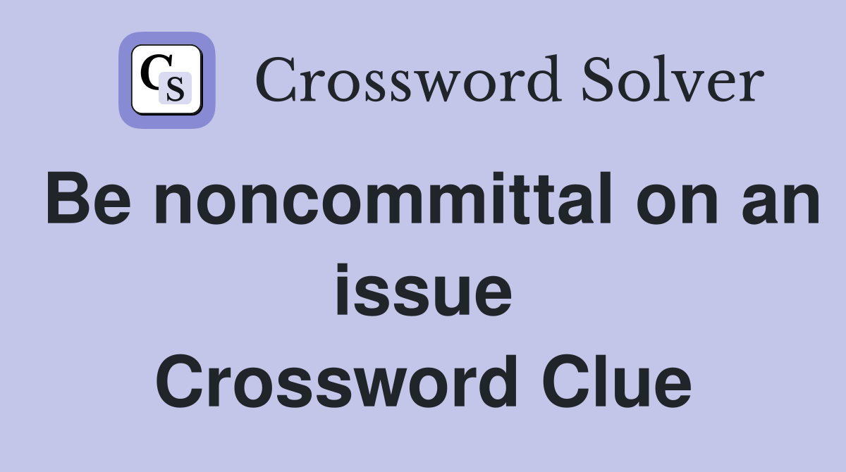 Be noncommittal on an issue Crossword Clue