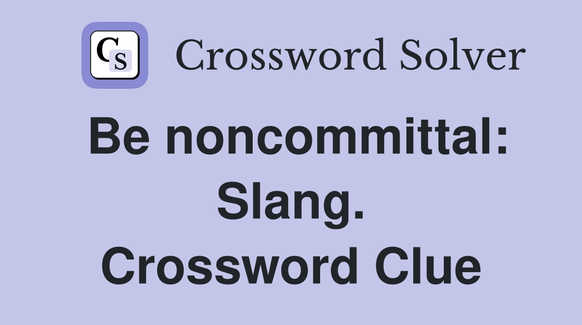 Be noncommittal: Slang. Crossword Clue