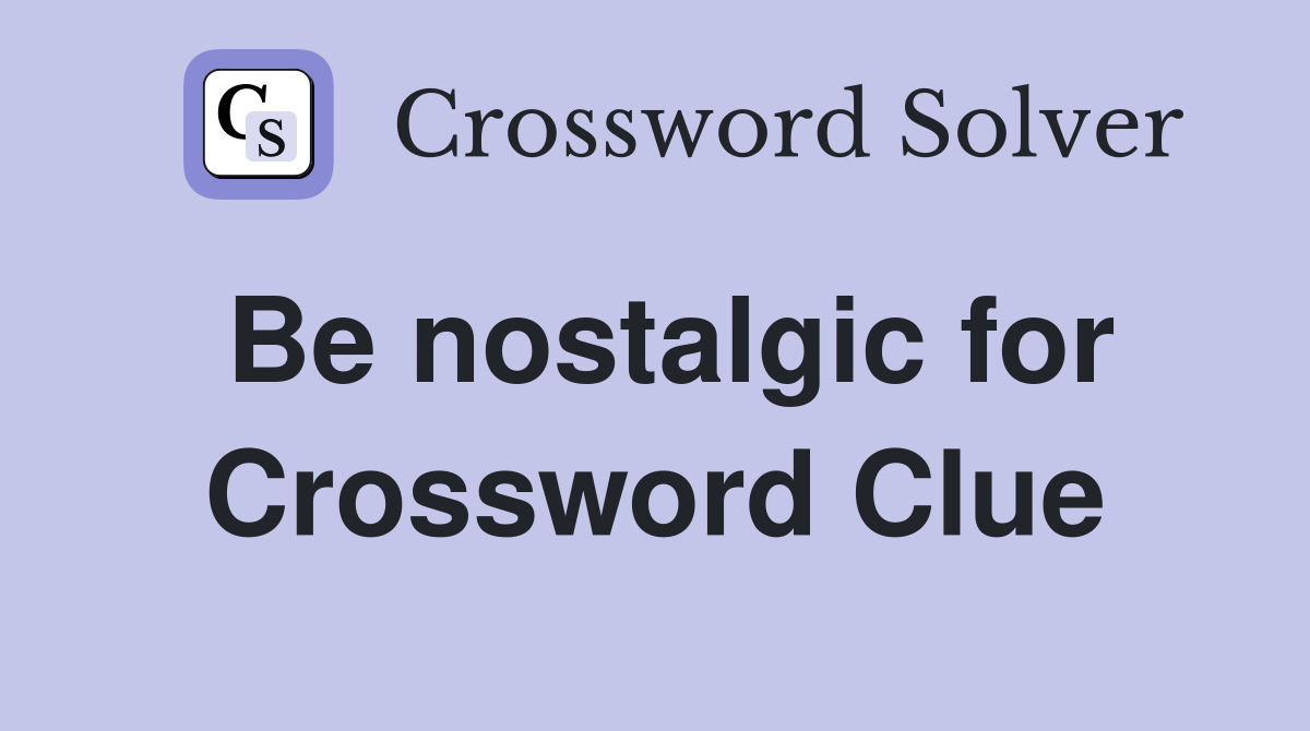 Be nostalgic for Crossword Clue
