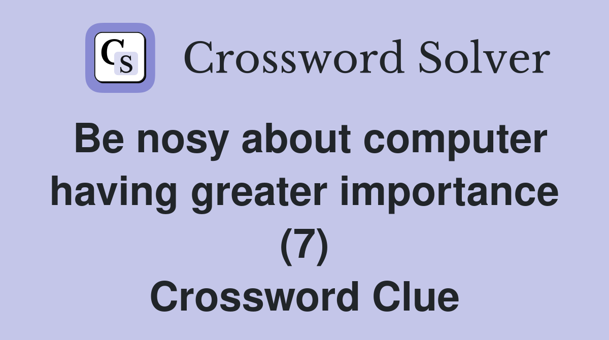 Be nosy about computer having greater importance (7) Crossword Clue