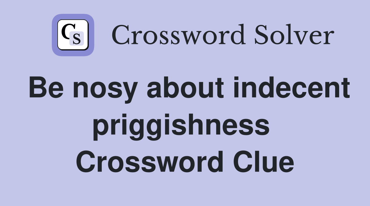 Be nosy about indecent priggishness  Crossword Clue