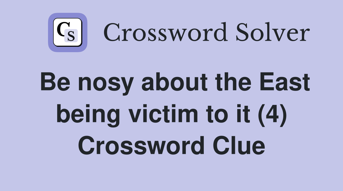 Be nosy about the East being victim to it (4) Crossword Clue