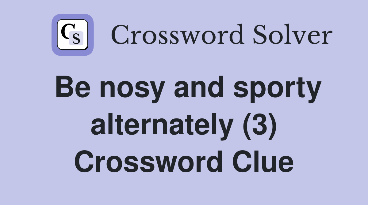 Be nosy and sporty alternately (3) Crossword Clue