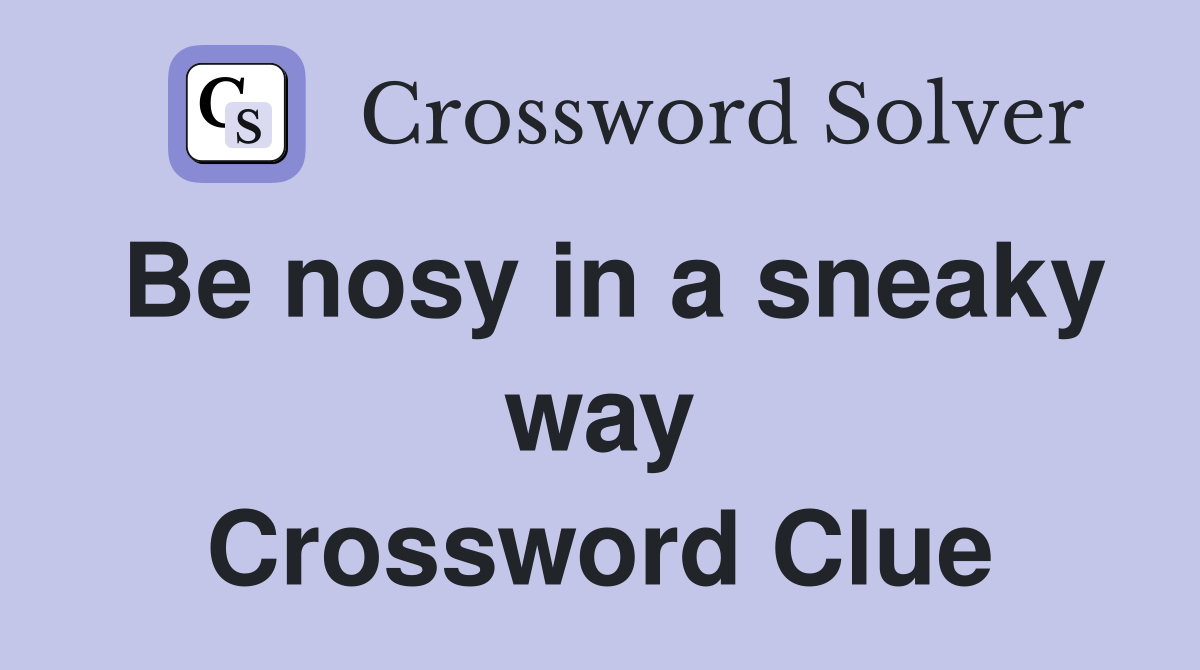 Be nosy in a sneaky way Crossword Clue
