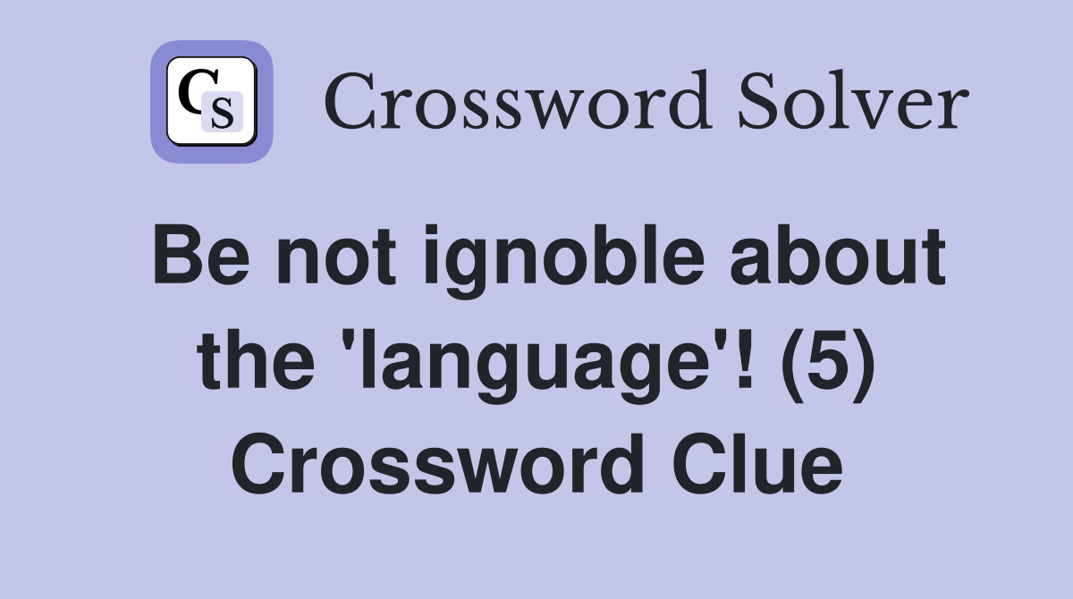 Be not ignoble about the 'language'! (5) Crossword Clue