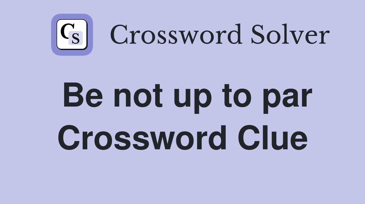 Be not up to par Crossword Clue