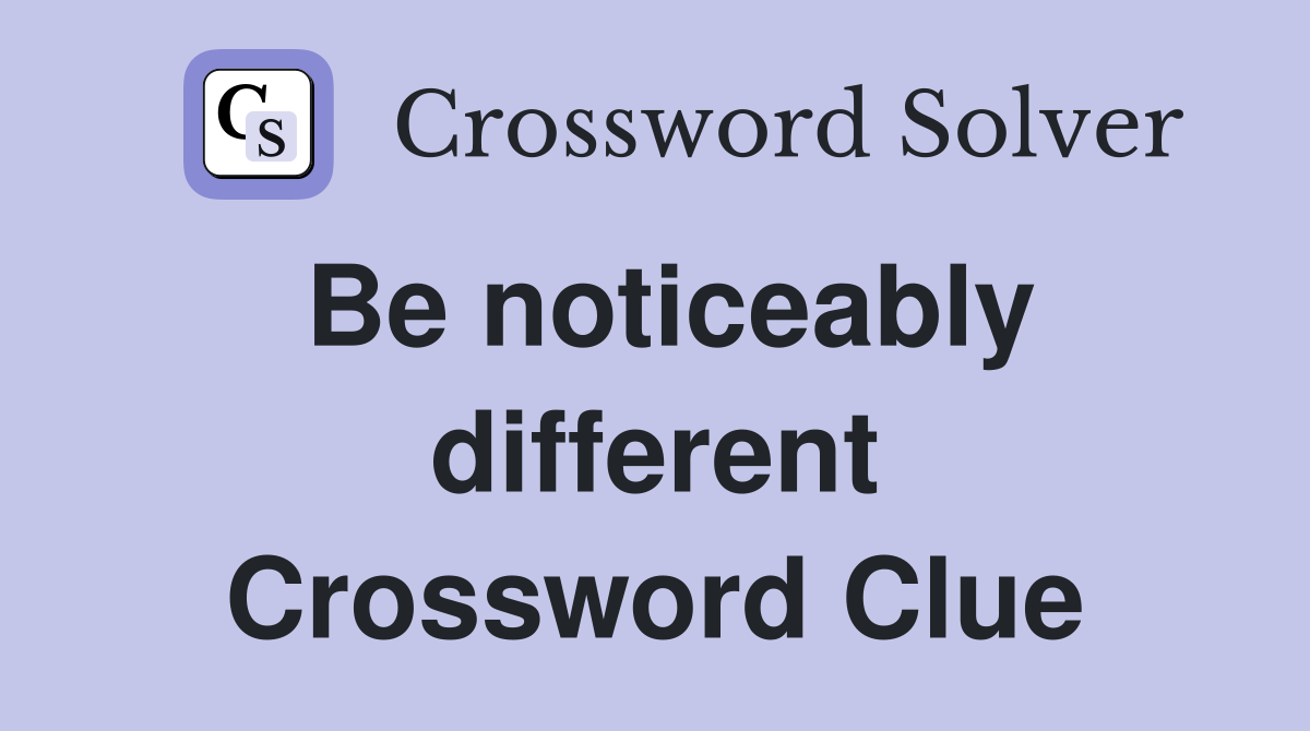 Be noticeably different Crossword Clue