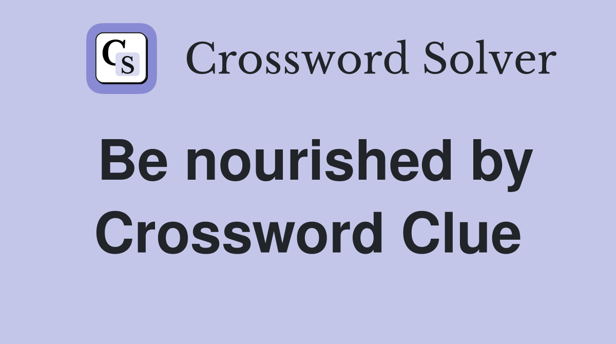 Be nourished by Crossword Clue