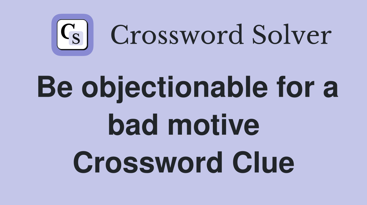 Be objectionable for a bad motive Crossword Clue
