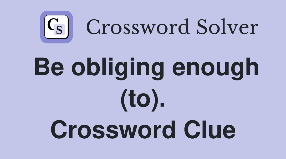 Be obliging enough (to). Crossword Clue
