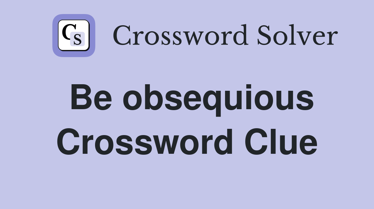 Be obsequious Crossword Clue