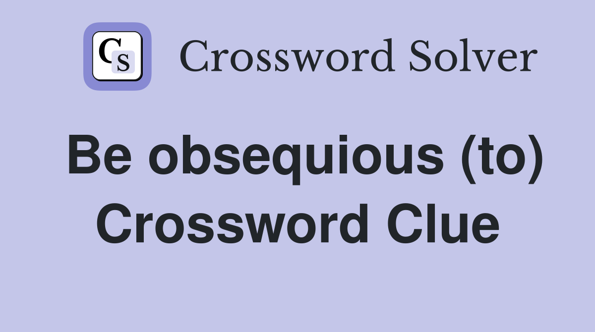 Be obsequious (to) Crossword Clue