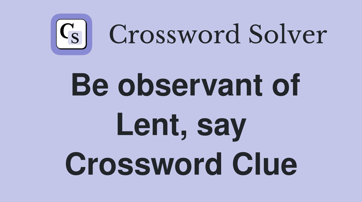 Be observant of Lent, say Crossword Clue