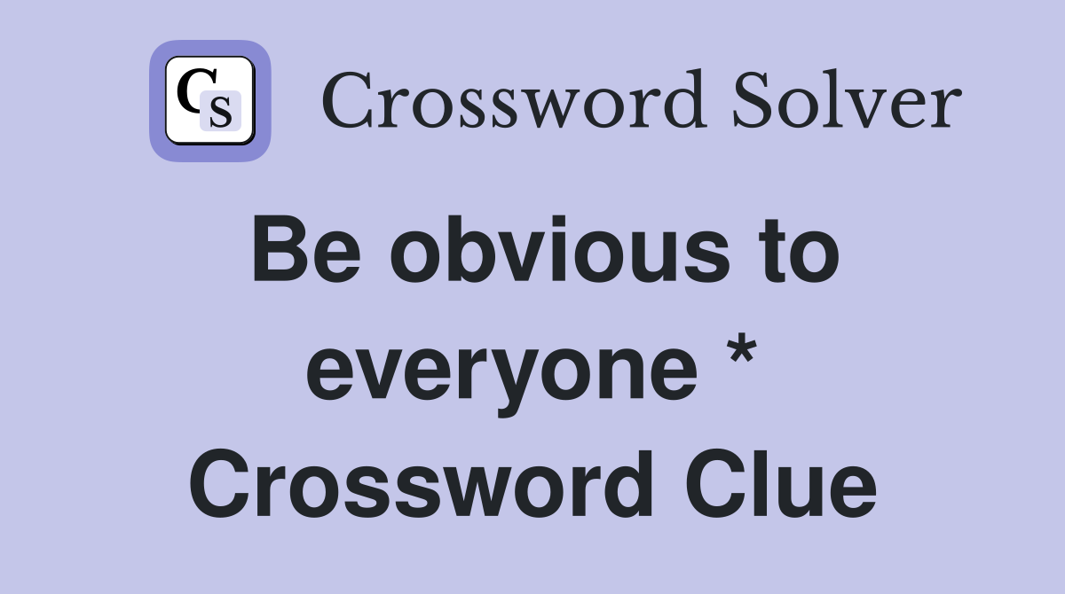 Be obvious to everyone * Crossword Clue