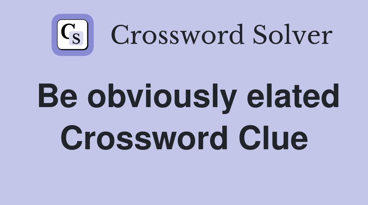 Be obviously elated Crossword Clue