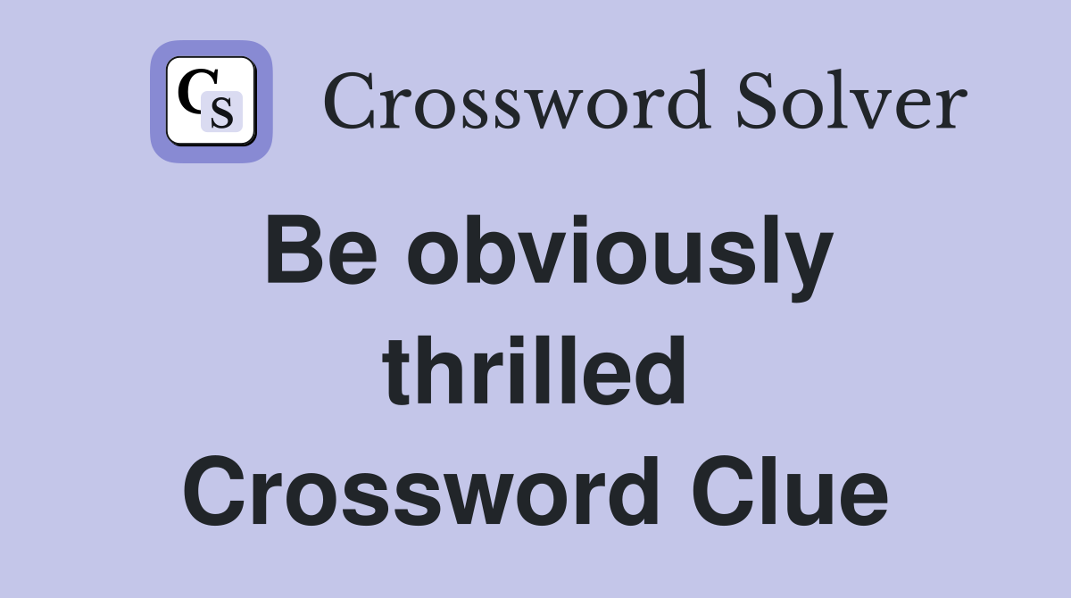Be obviously thrilled Crossword Clue