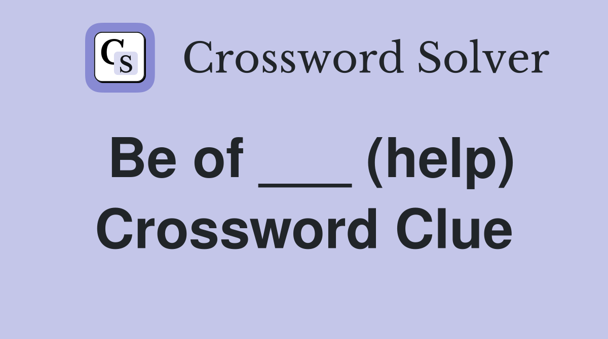 Be of ___ (help) Crossword Clue