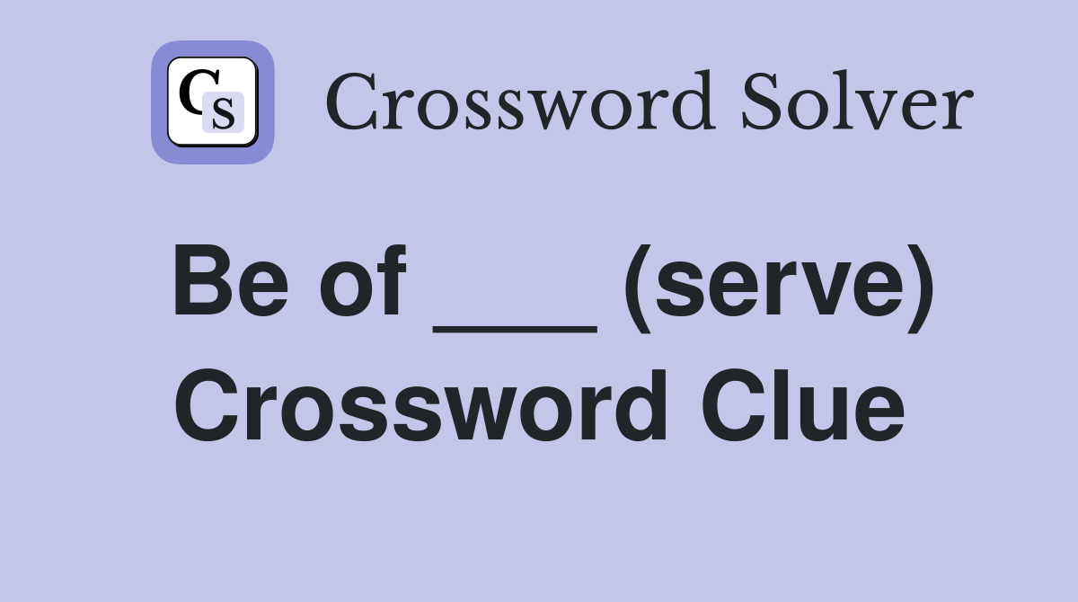 Be of ___ (serve) Crossword Clue