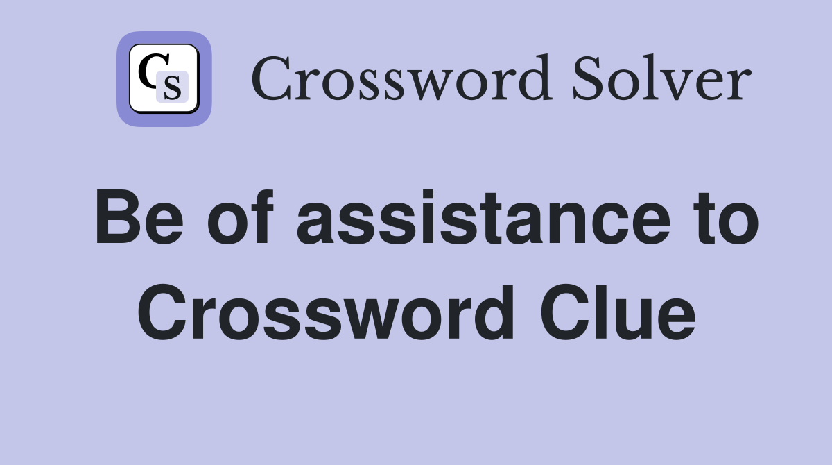 Be of assistance to Crossword Clue