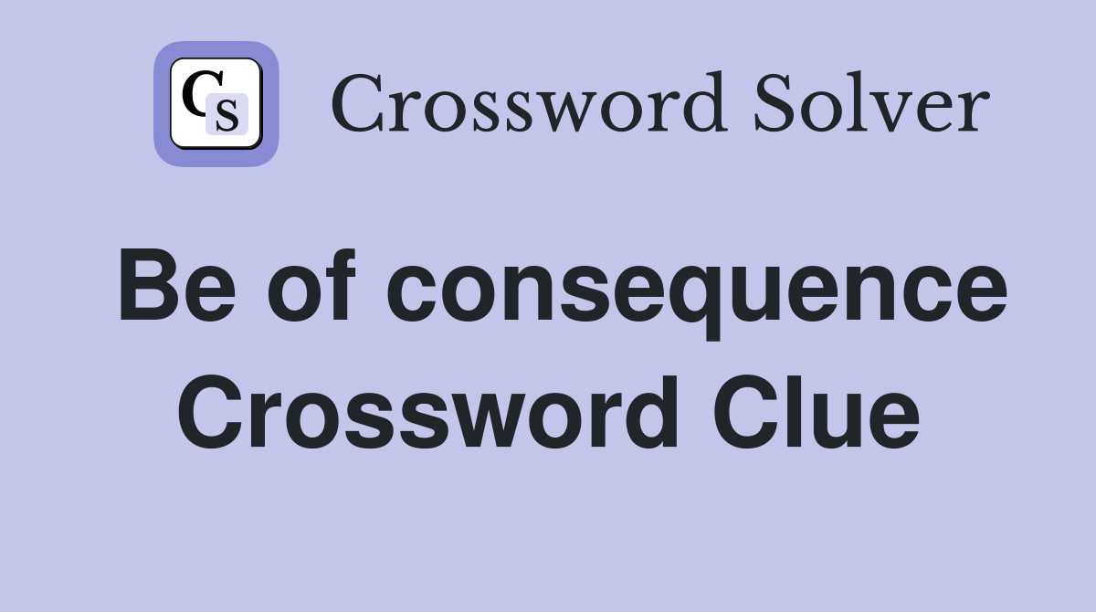Be of consequence Crossword Clue