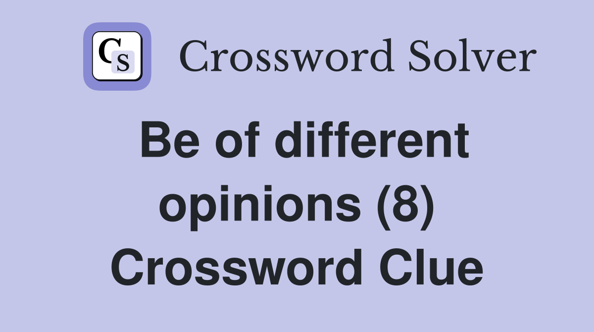 Be of different opinions (8) Crossword Clue