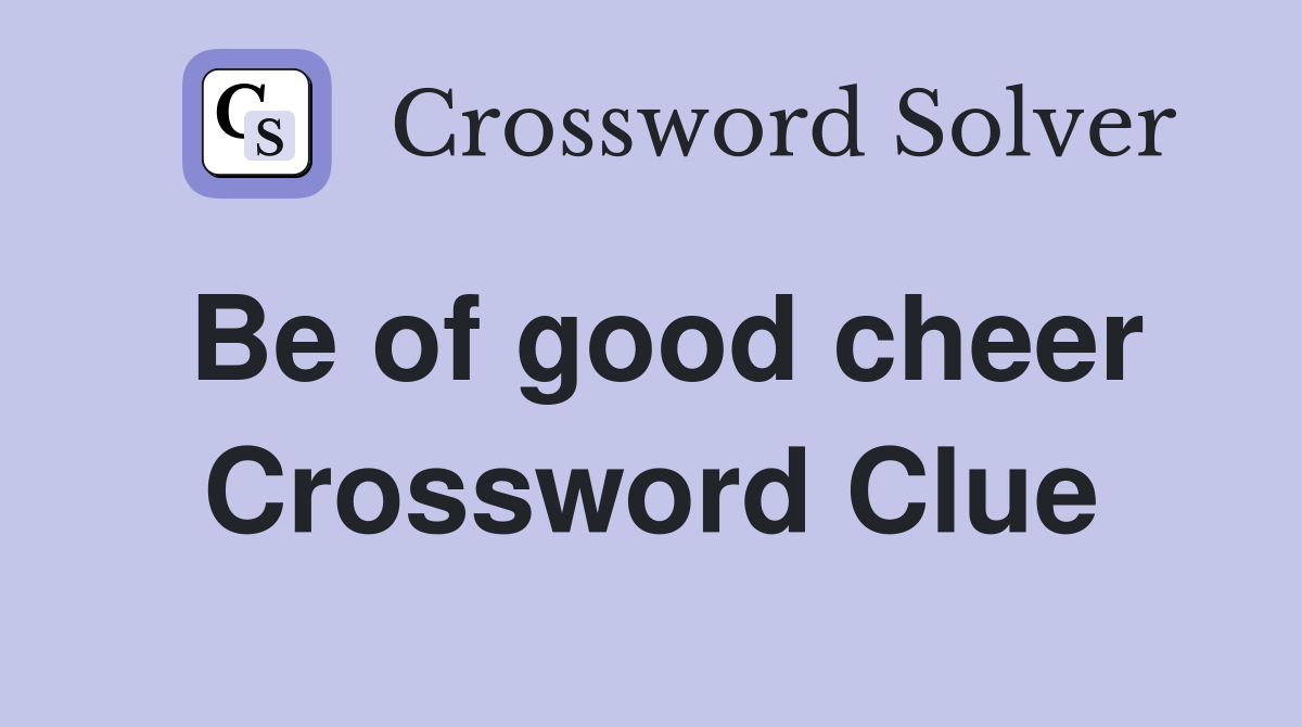 Be of good cheer Crossword Clue