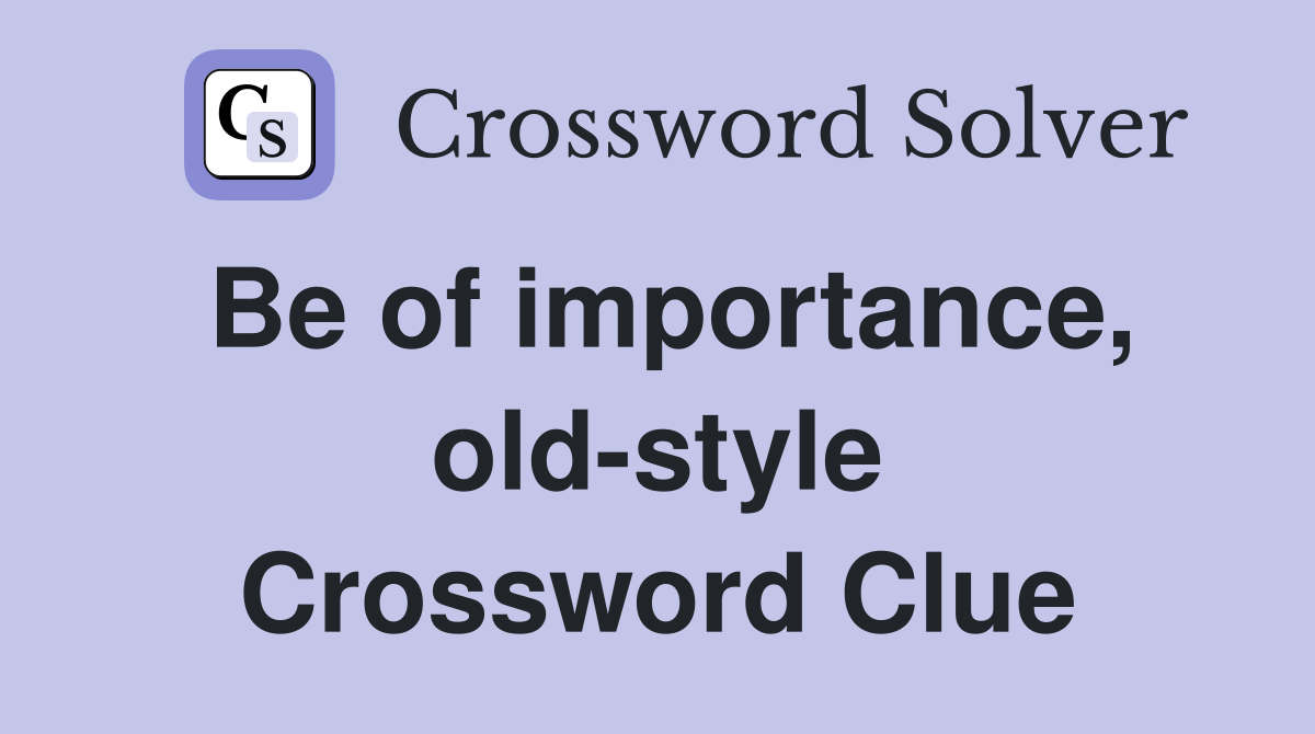 Be of importance, old-style Crossword Clue