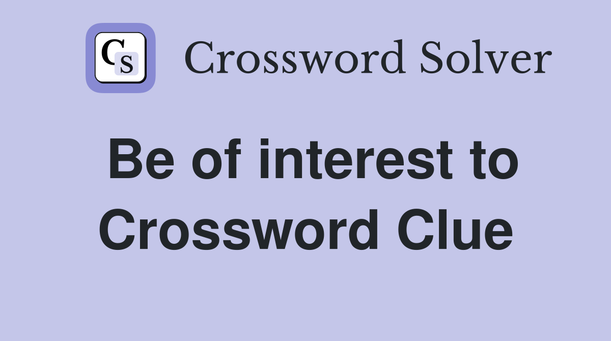 Be of interest to Crossword Clue