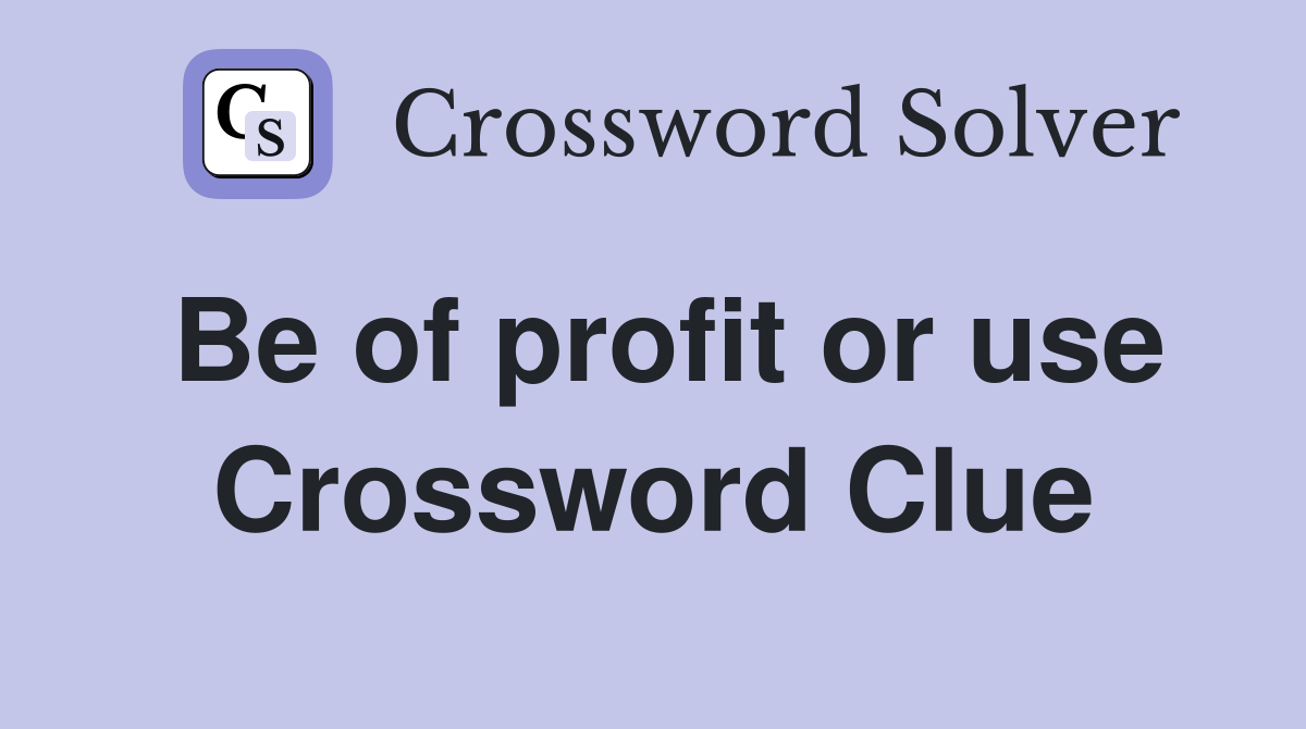 Be of profit or use Crossword Clue