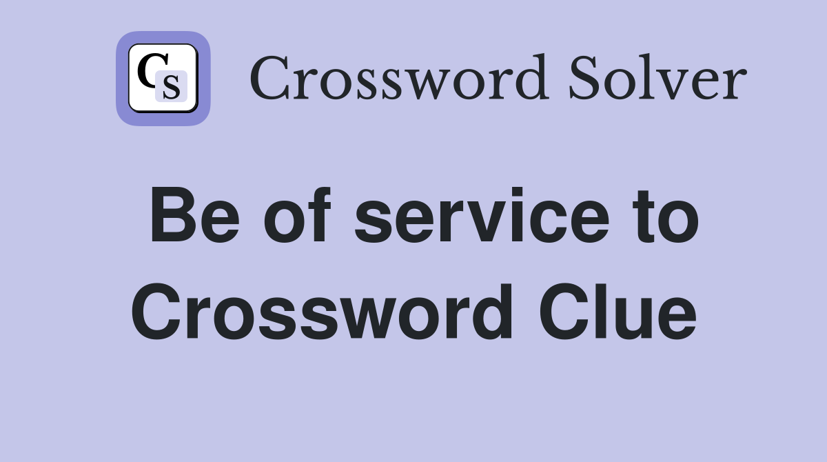 Be of service to Crossword Clue