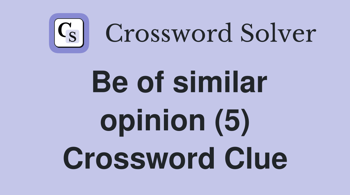 Be of similar opinion (5) Crossword Clue