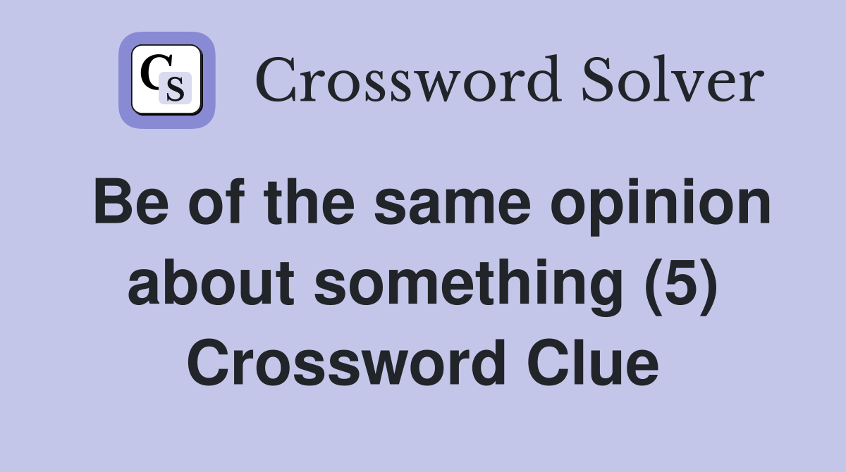 Be of the same opinion about something (5) Crossword Clue