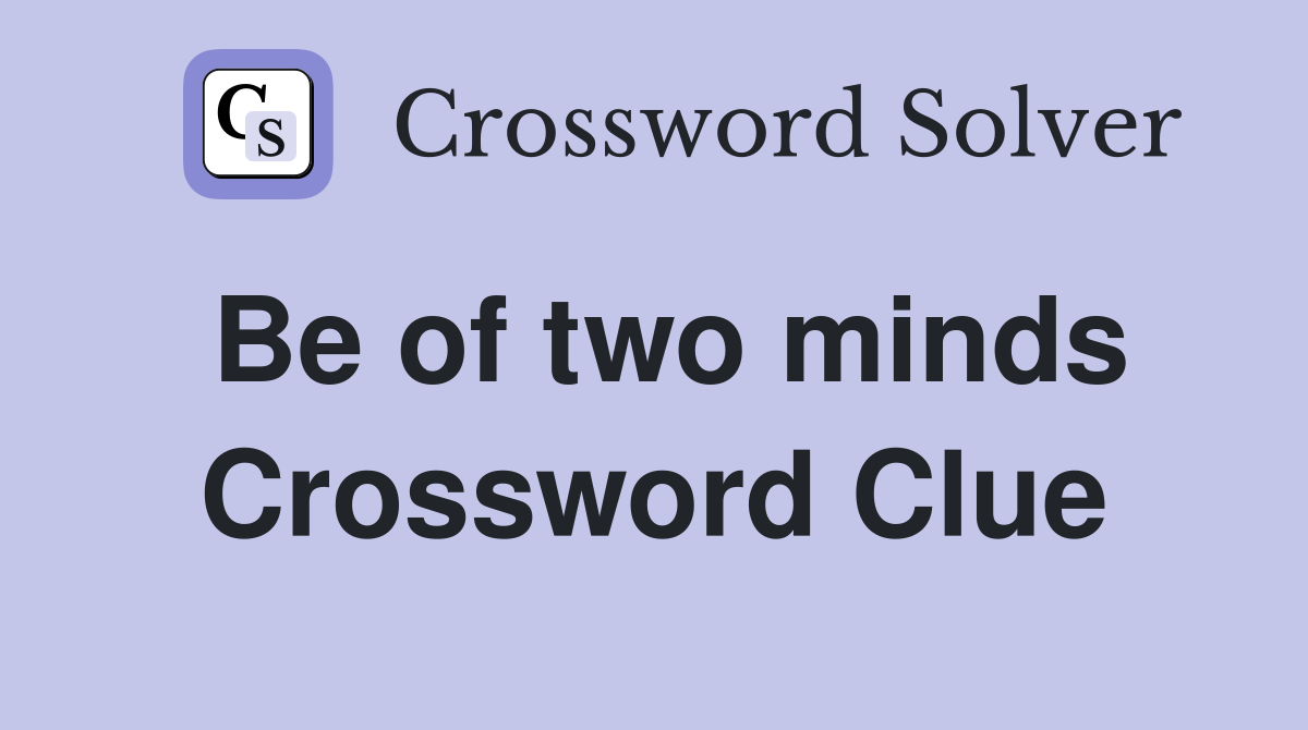 Be of two minds Crossword Clue