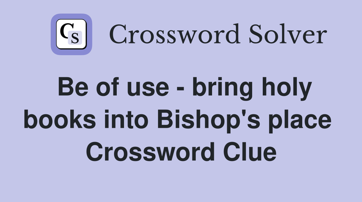 Be of use - bring holy books into Bishop's place  Crossword Clue