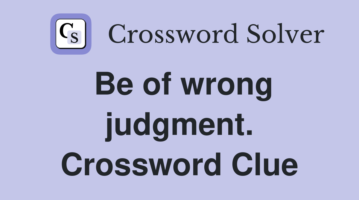 Be of wrong judgment. Crossword Clue