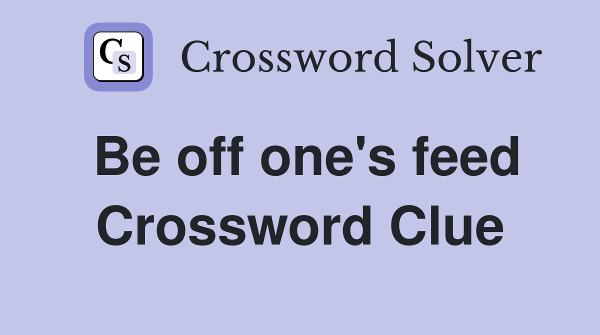 Be off one's feed Crossword Clue