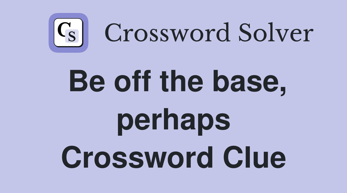 Be off the base, perhaps Crossword Clue