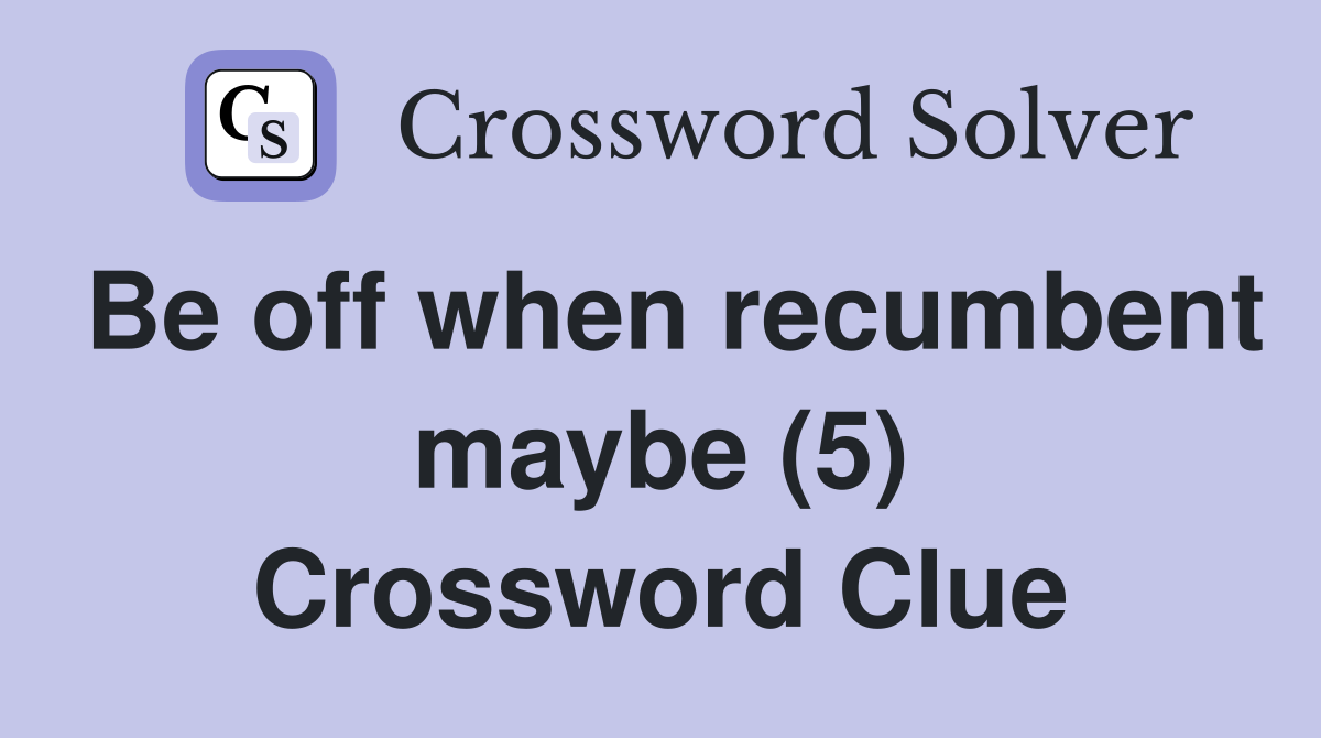 Be off when recumbent maybe (5) Crossword Clue
