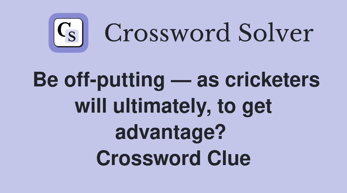 Be off-putting — as cricketers will ultimately, to get advantage?  Crossword Clue