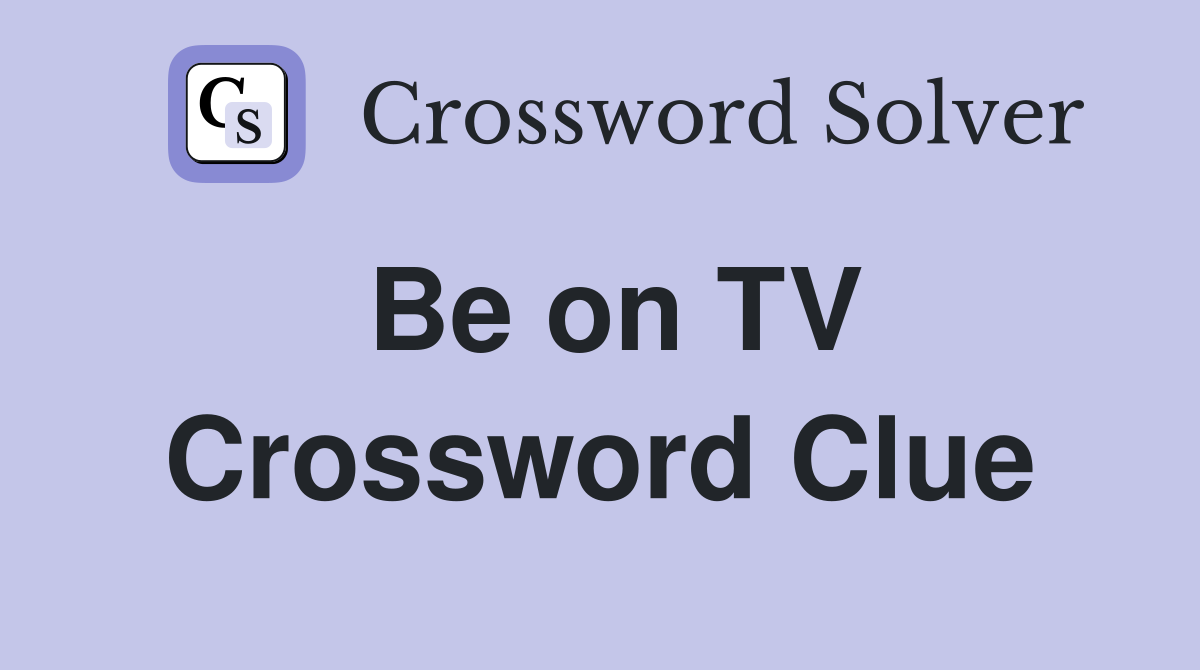 Be on TV Crossword Clue