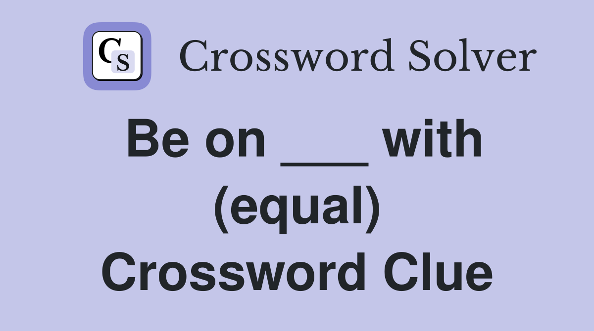 Be on ___ with (equal) Crossword Clue