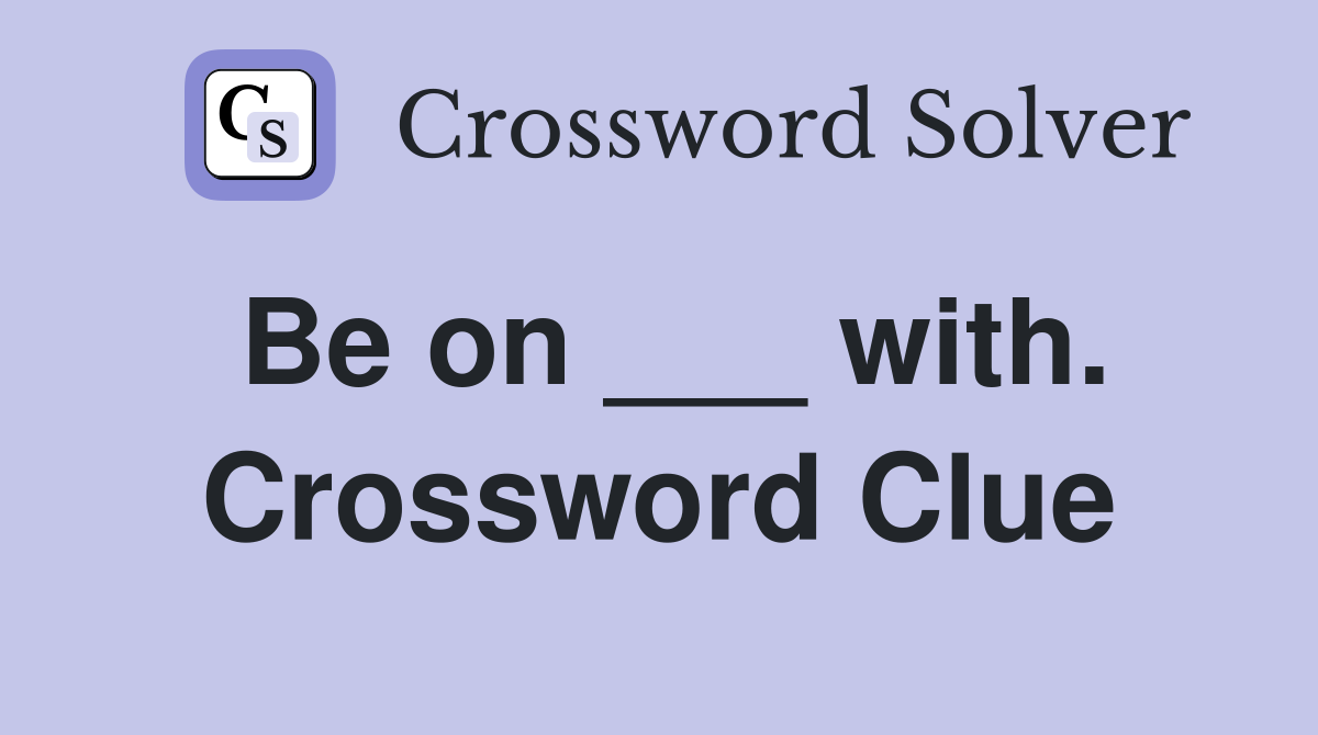 Be on ___ with. Crossword Clue