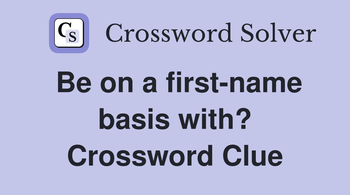 Be on a first-name basis with? Crossword Clue
