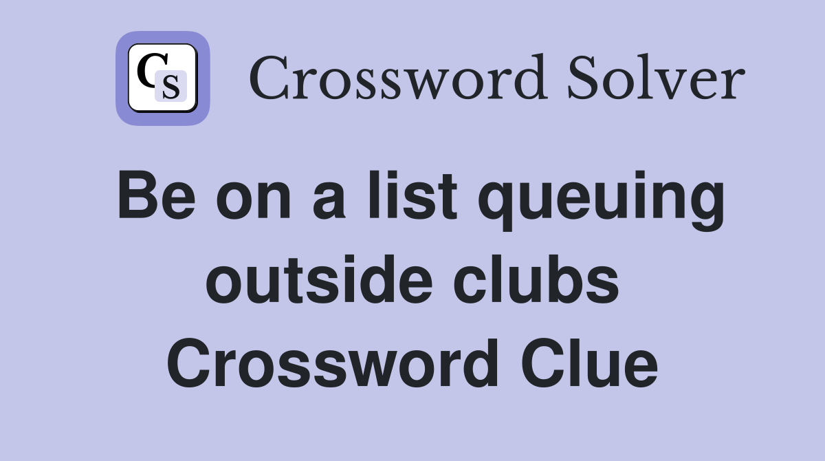 Be on a list queuing outside clubs Crossword Clue