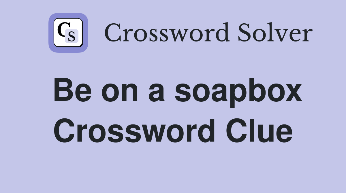 Be on a soapbox Crossword Clue