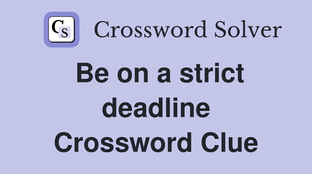 Be on a strict deadline Crossword Clue
