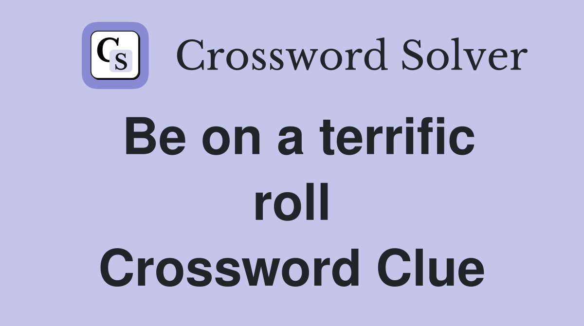 Be on a terrific roll Crossword Clue