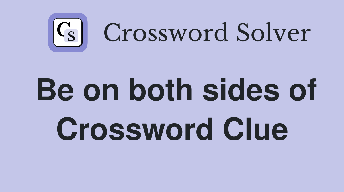 Be on both sides of Crossword Clue