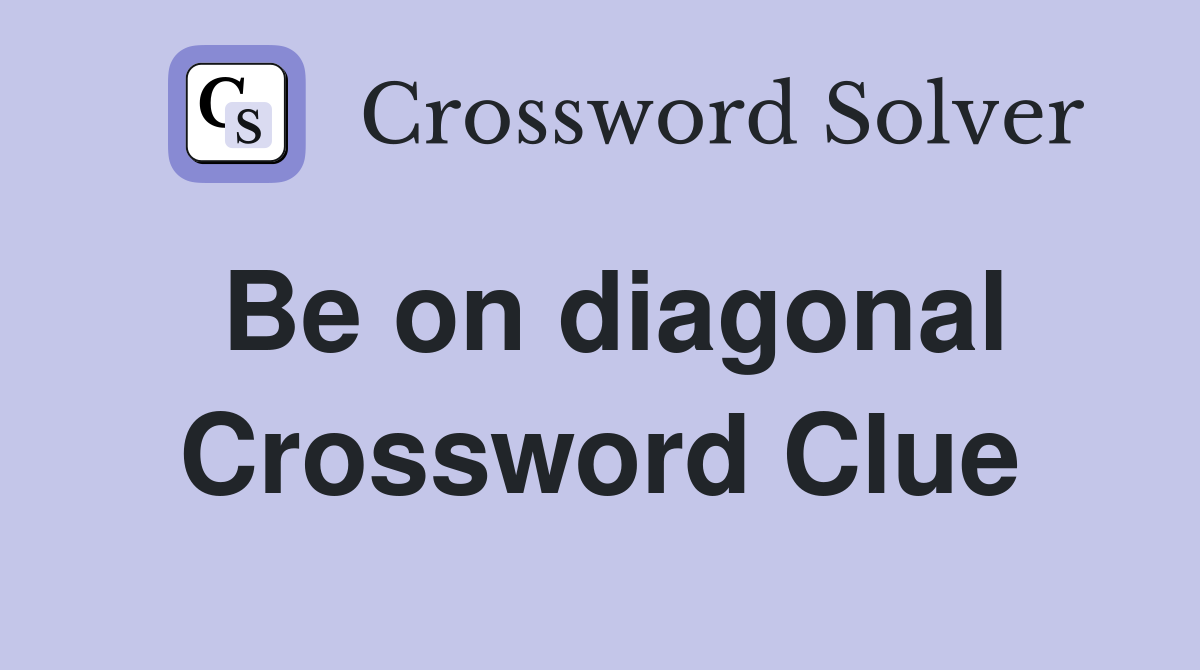 Be on diagonal Crossword Clue
