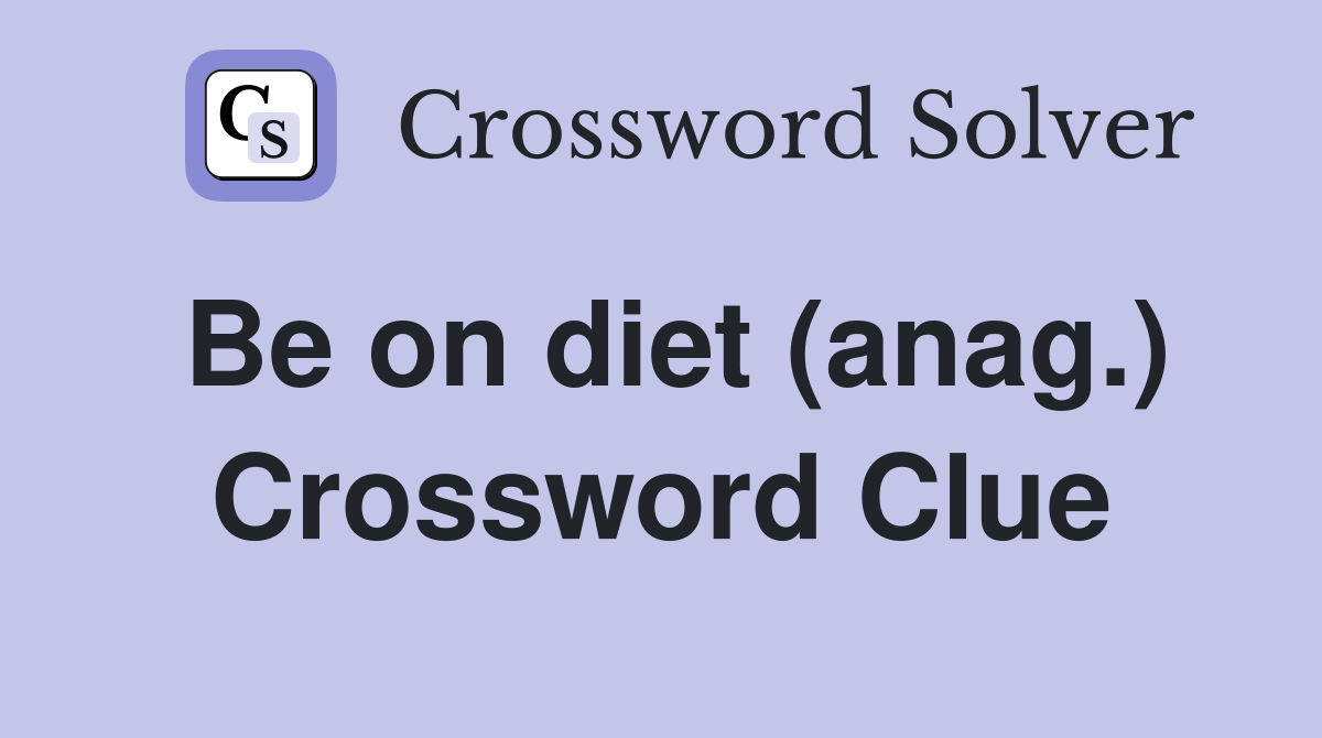 Be on diet (anag.) Crossword Clue